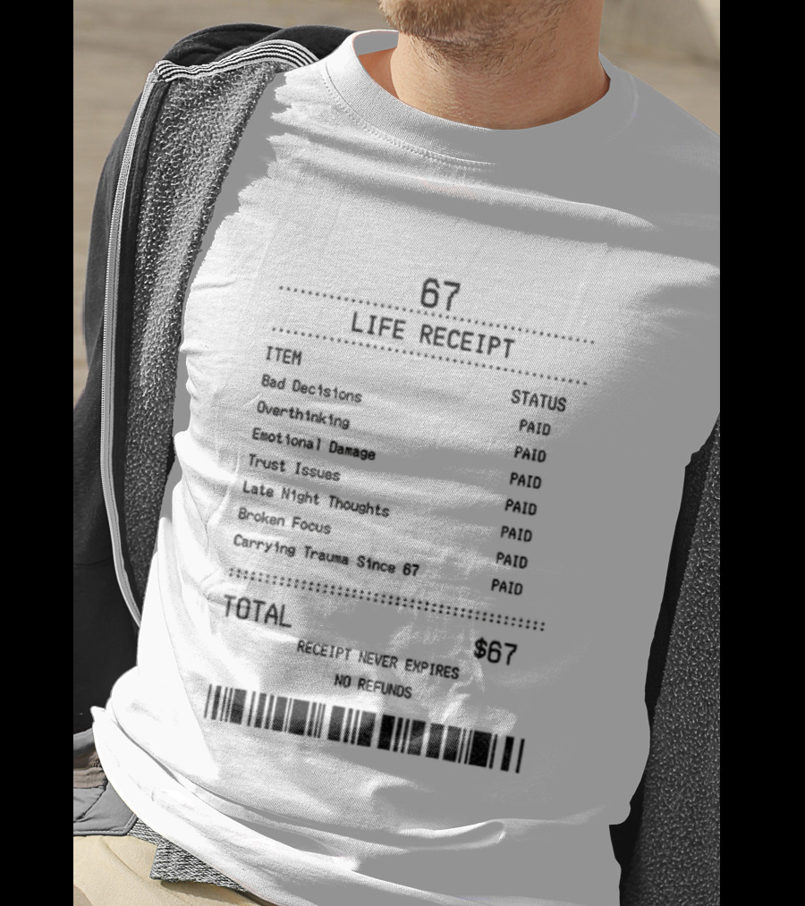 67 Life Receipt Never Expires No Refunds Meme Paid Since 67 T-Shirt