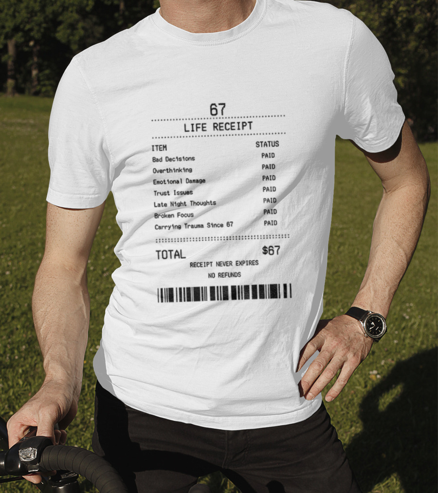67 Life Receipt Never Expires No Refunds Meme Paid Since 67 T-Shirt