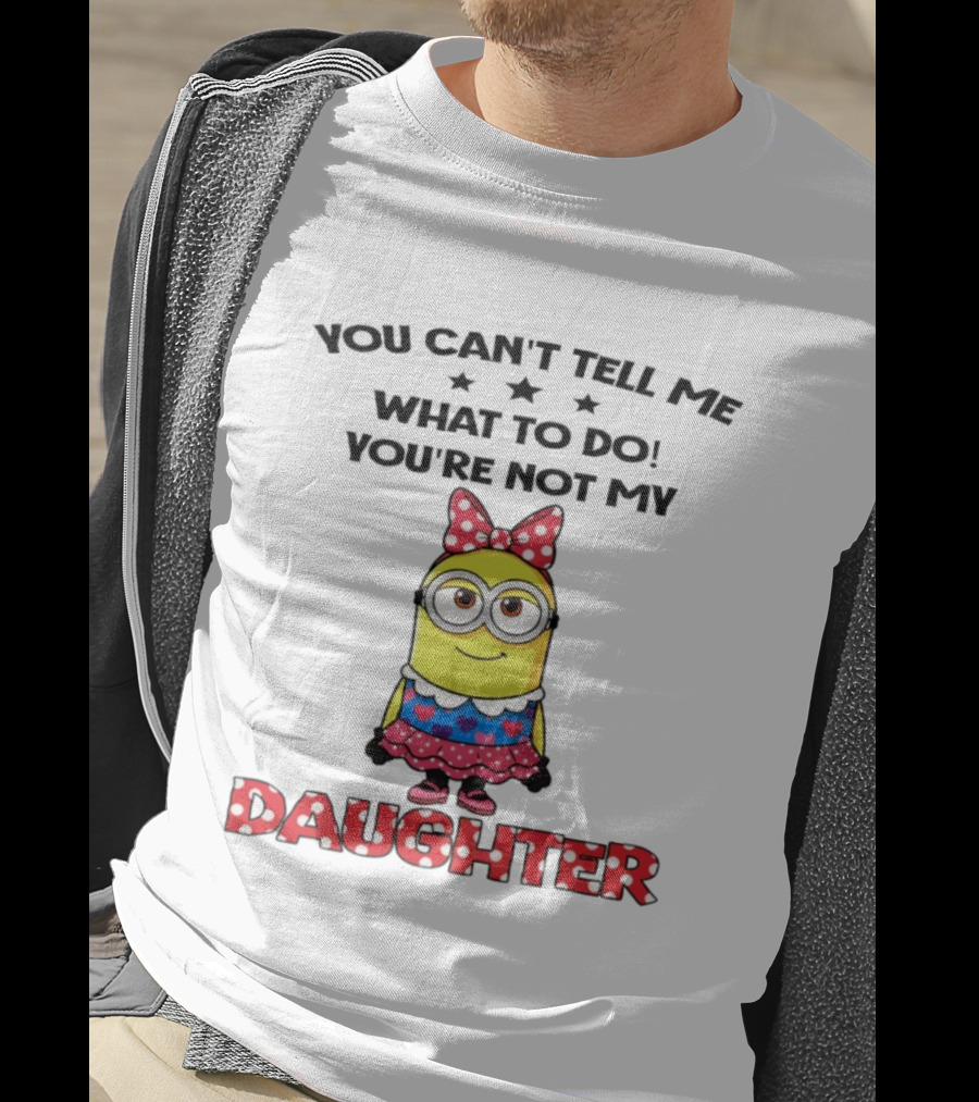 You Can't Tell Me What To Do You're Not My Daughter Minion Bow Dress Hearts T-Shirt