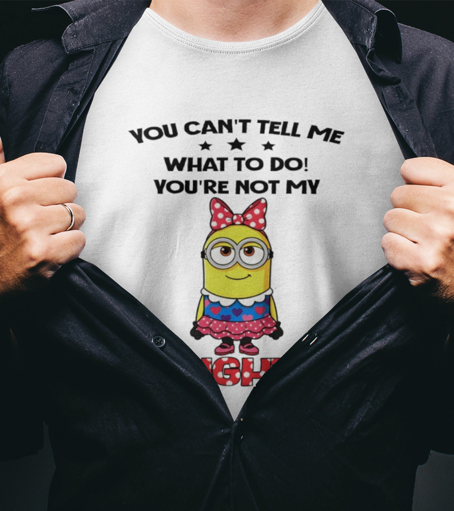 You Can't Tell Me What To Do You're Not My Daughter Minion Bow Dress Hearts T-Shirt