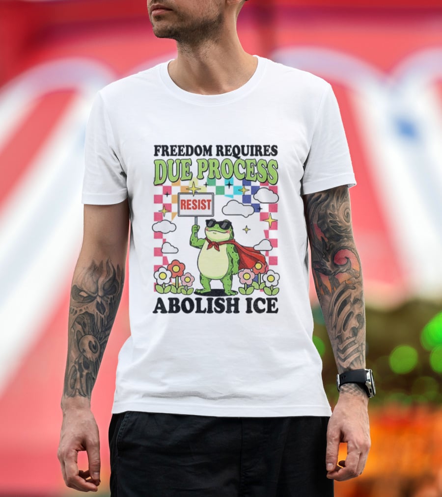 Freedom Requires Due Process Frog Resist Abolish ICE T-Shirt