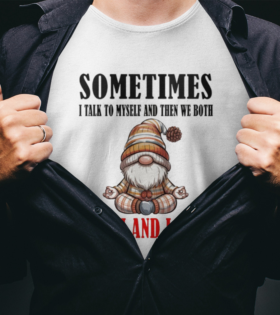 Gnome Sometimes I Talk To Myself And Then We Both Laugh And Laugh T-Shirt