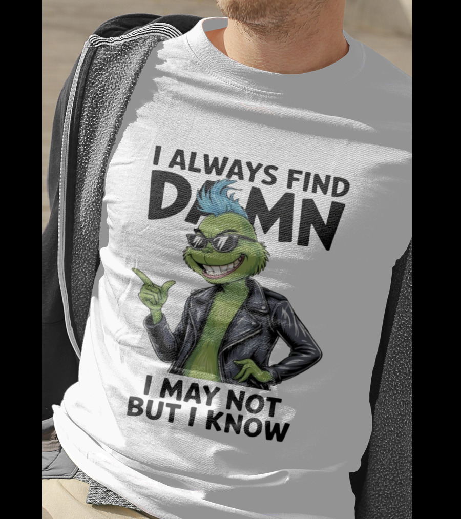 I Always Find Damn I May Not But I Know Christmas Grinch Punk Style T-Shirt