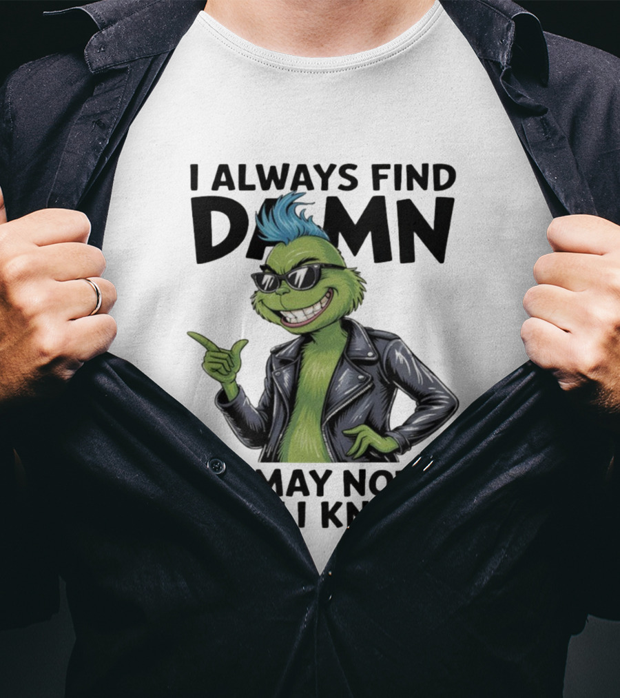 I Always Find Damn I May Not But I Know Christmas Grinch Punk Style T-Shirt