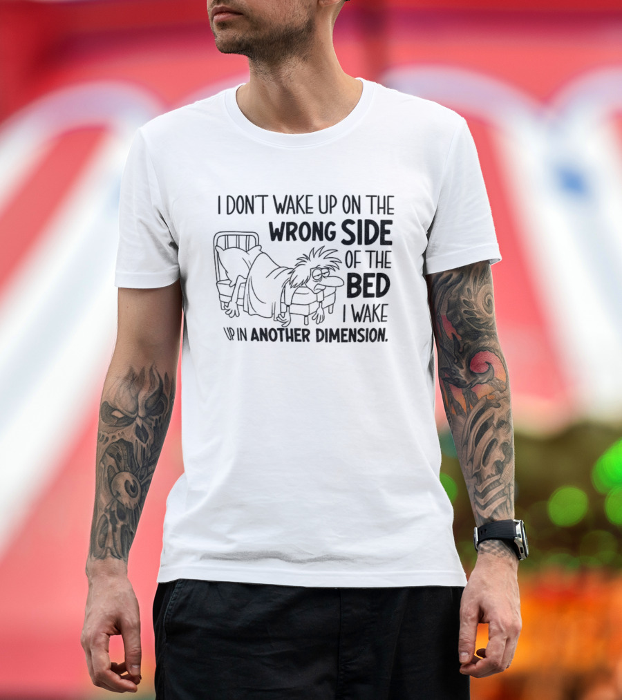I Don’t Wake Up On The Wrong Side Of The Bed I Wake Up In Another Dimension Retro Dreamy Nostalgia T-Shirt