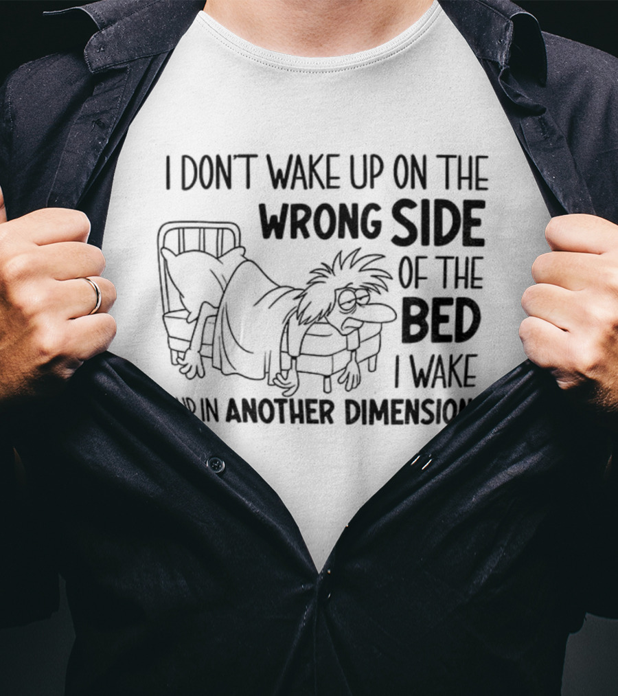 I Don’t Wake Up On The Wrong Side Of The Bed I Wake Up In Another Dimension Retro Dreamy Nostalgia T-Shirt