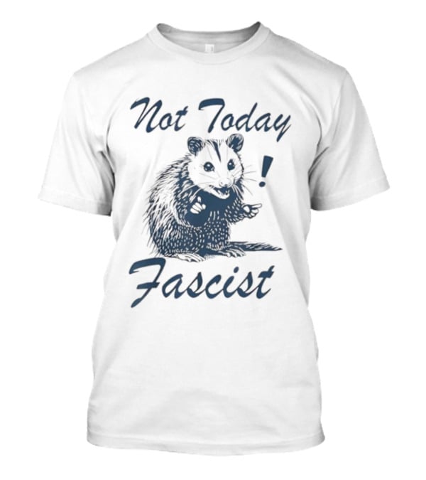 Not Today Fascist Funny Possum Meme Smash Fascism Iconic Humor Popular Political Slogan T-Shirt