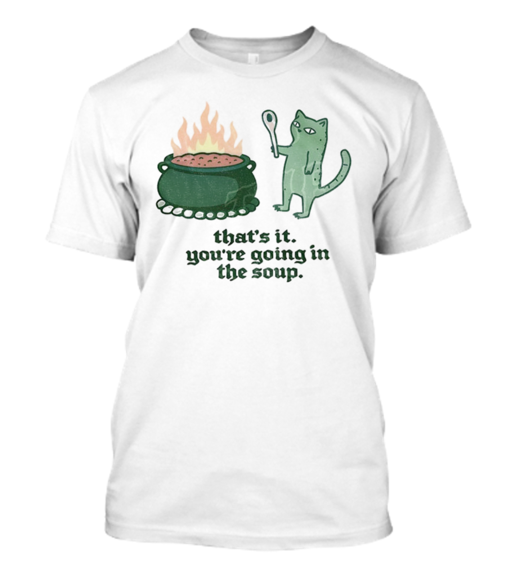 That's It You're Going In The Soup Sarcastic Cat Sassy Humorous Feline T-Shirt