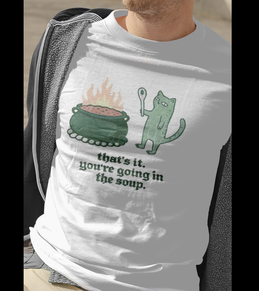 That's It You're Going In The Soup Sarcastic Cat Sassy Humorous Feline T-Shirt
