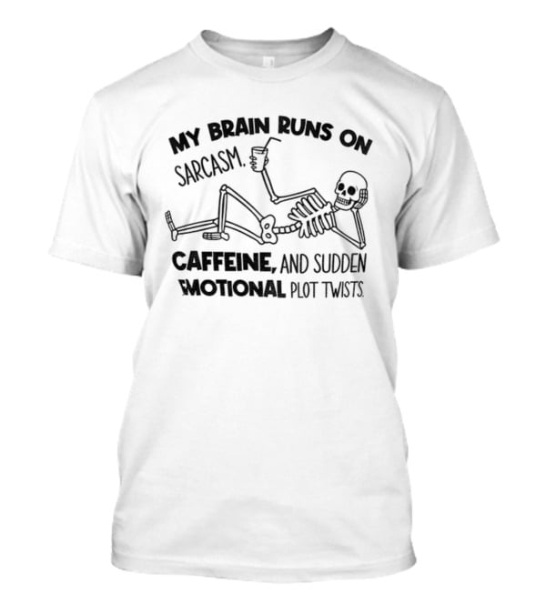 My Brain Runs On Sarcasm Caffeine And Sudden Emotional Plot Twists Skeleton T-Shirt