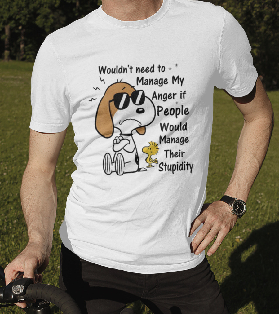 Snoopy Woodstock Wouldn’t Need To Manage My Anger If People Would Manage Their Stupidity T-Shirt