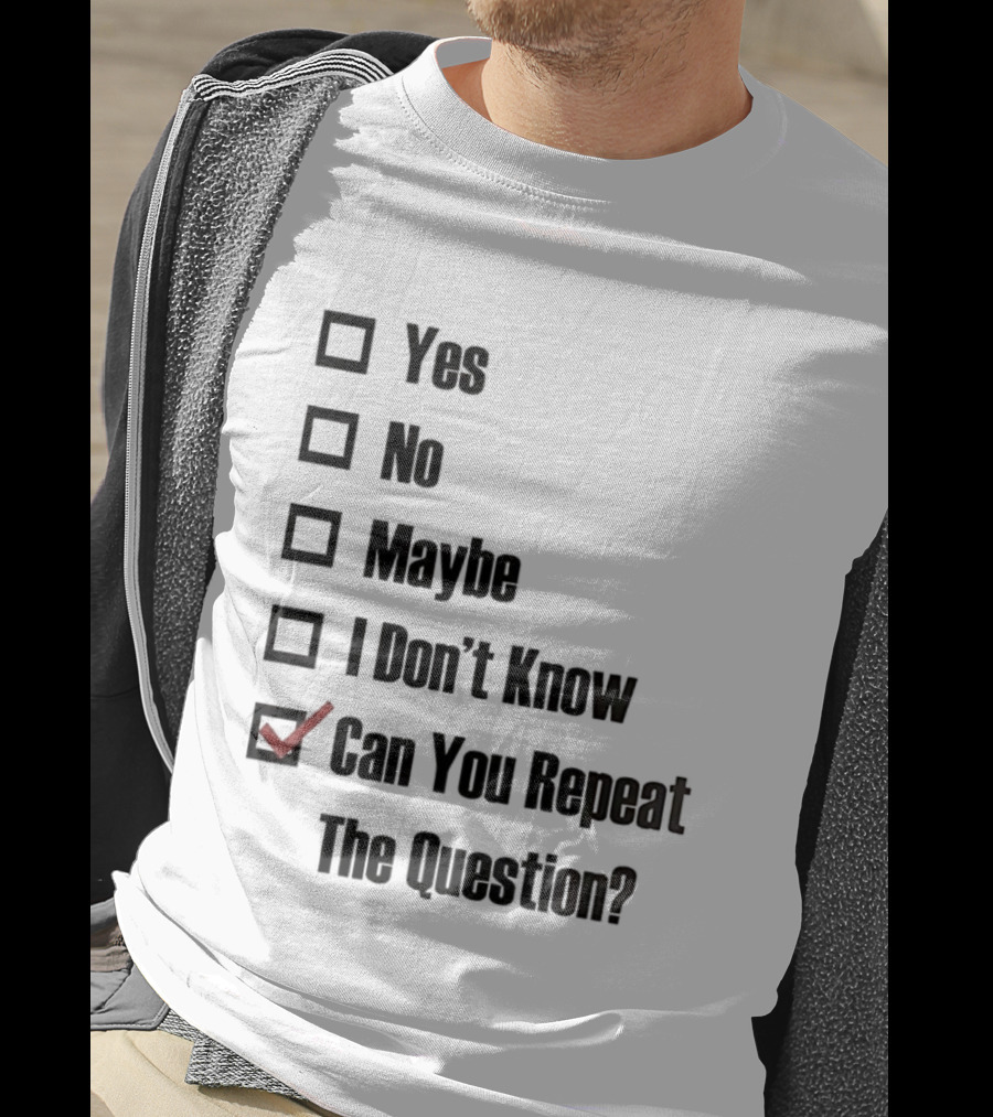 Yes No Maybe I Don’t Know Can You Repeat The Question Checklist Humor T-Shirt