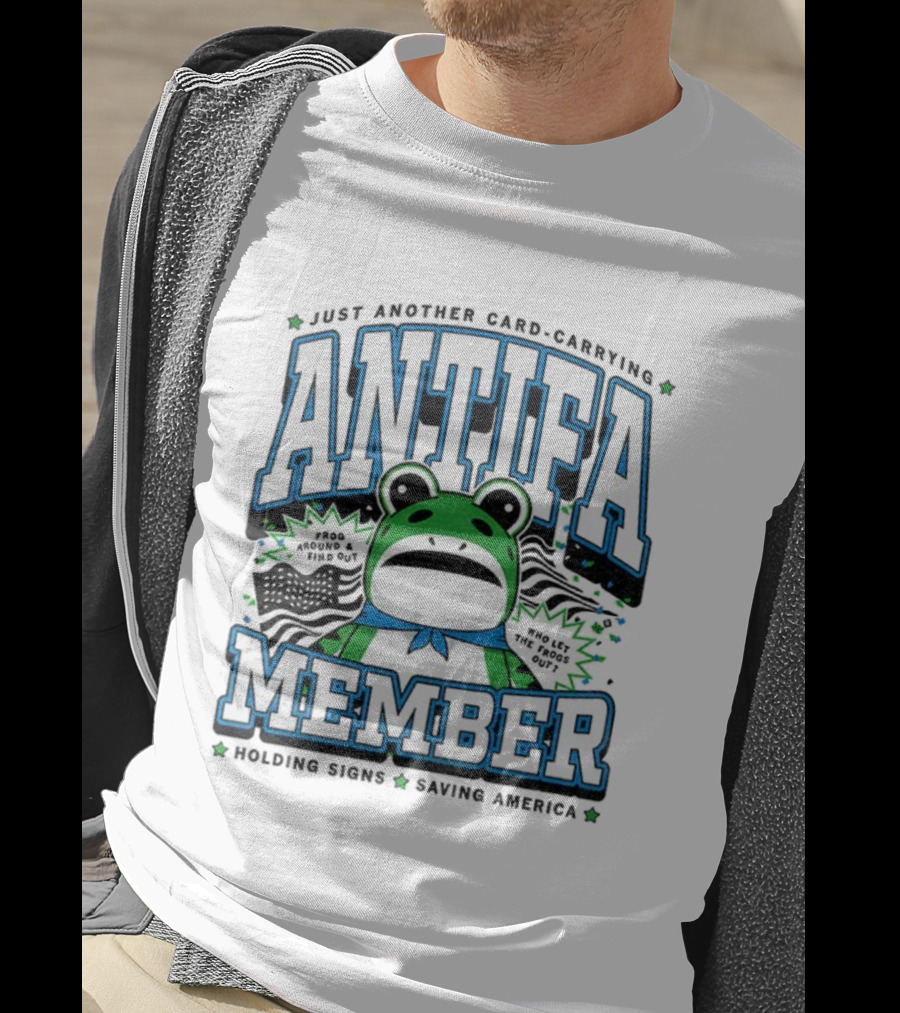Just Another Card Carrying Antifa Member Frog Around And Find Out Who Let The Frogs Out Holding Signs Saving America T-Shirt