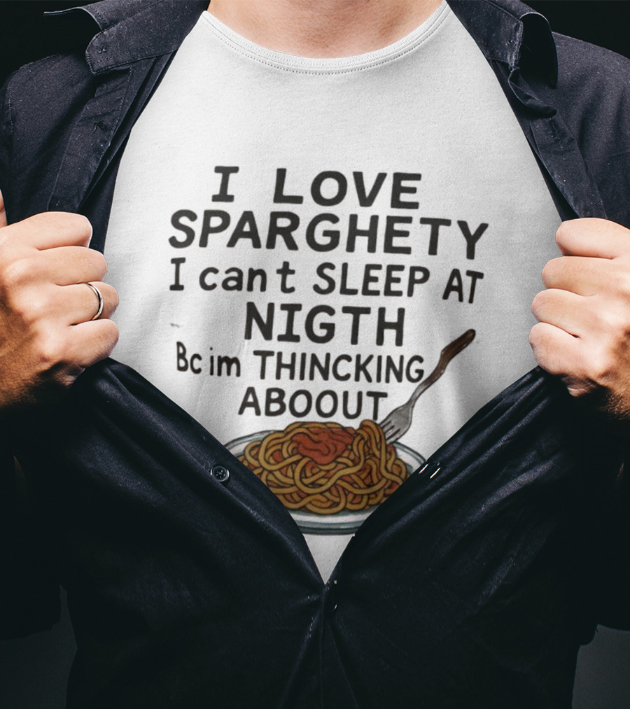 I Love Sparghety I Can't Sleep At Nigth Bc Im Thincking Aboout T-Shirt