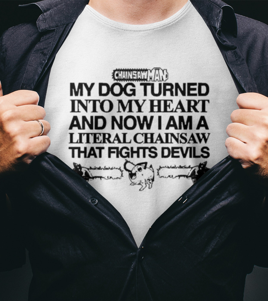 Chainsaw Man My Dog Turned Into My Heart And Now I Am A Literal Chainsaw That Fights Devils T-Shirt
