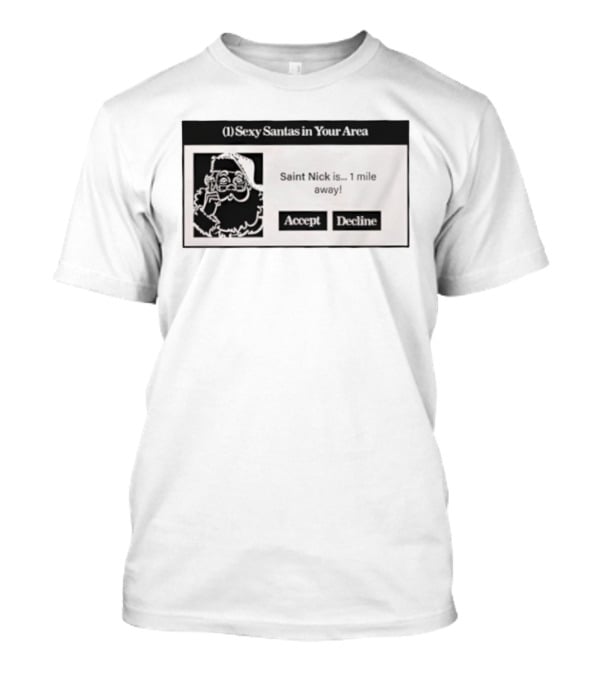 Sexy Santas In Your Area Saint Nick Is 1 Mile Away Accept Decline T-Shirt
