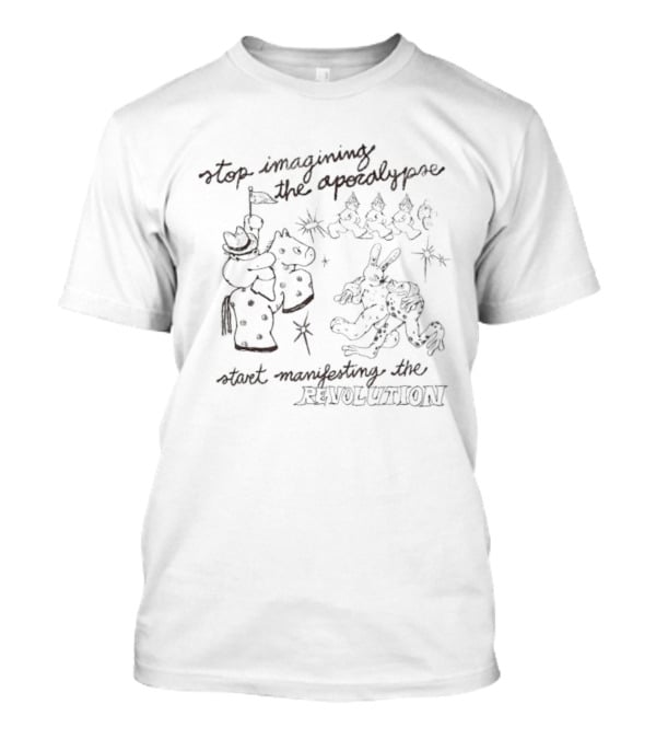 Stop Imagining The Apocalypse Start Manifesting The Revolution With Quirky Characters And Cosmic Imagery T-Shirt