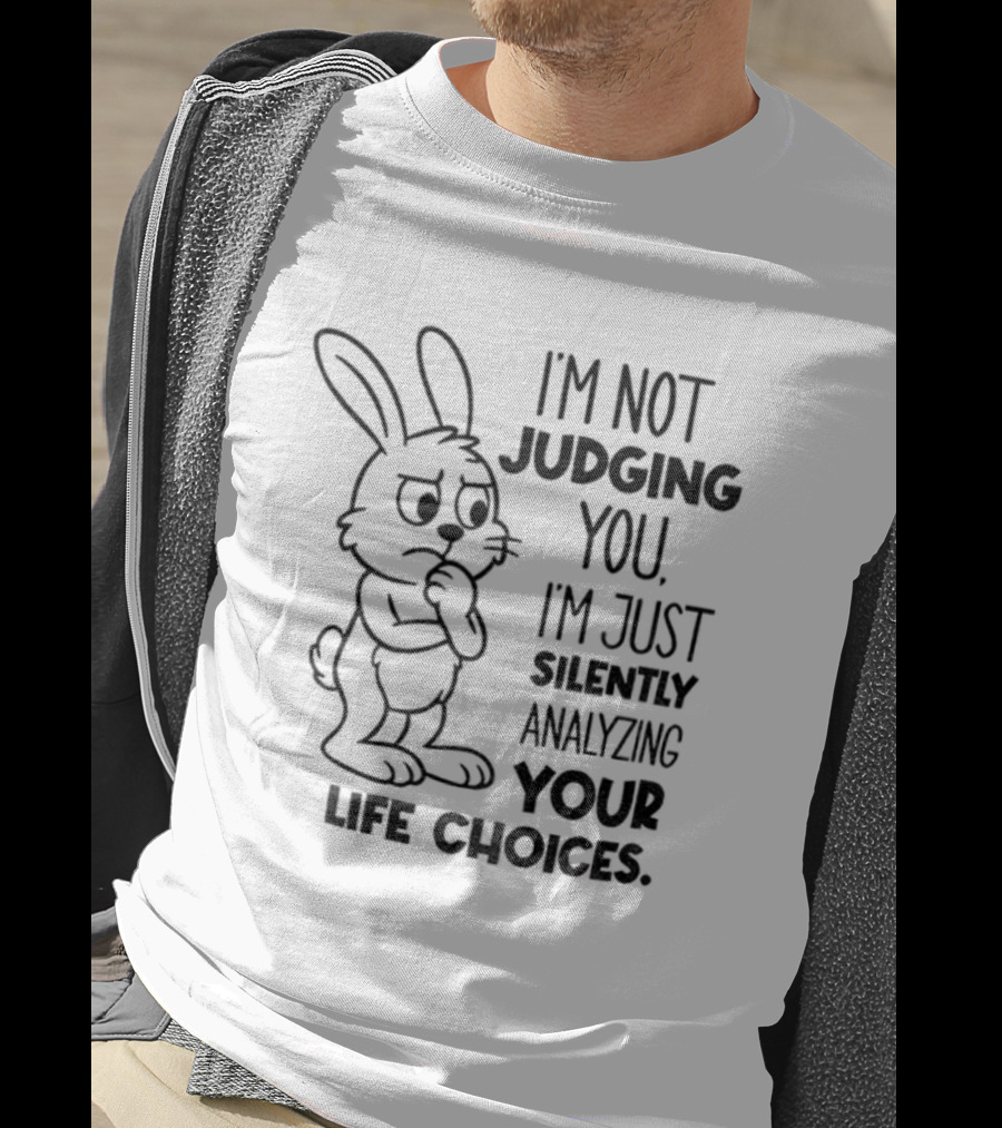 Bunny I'm Not Judging You Silently Analyzing Your Life Choices T-Shirt