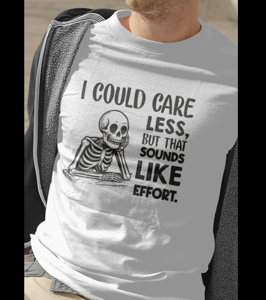 Skeleton I Could Care Less Sounds Like Effort T-Shirt