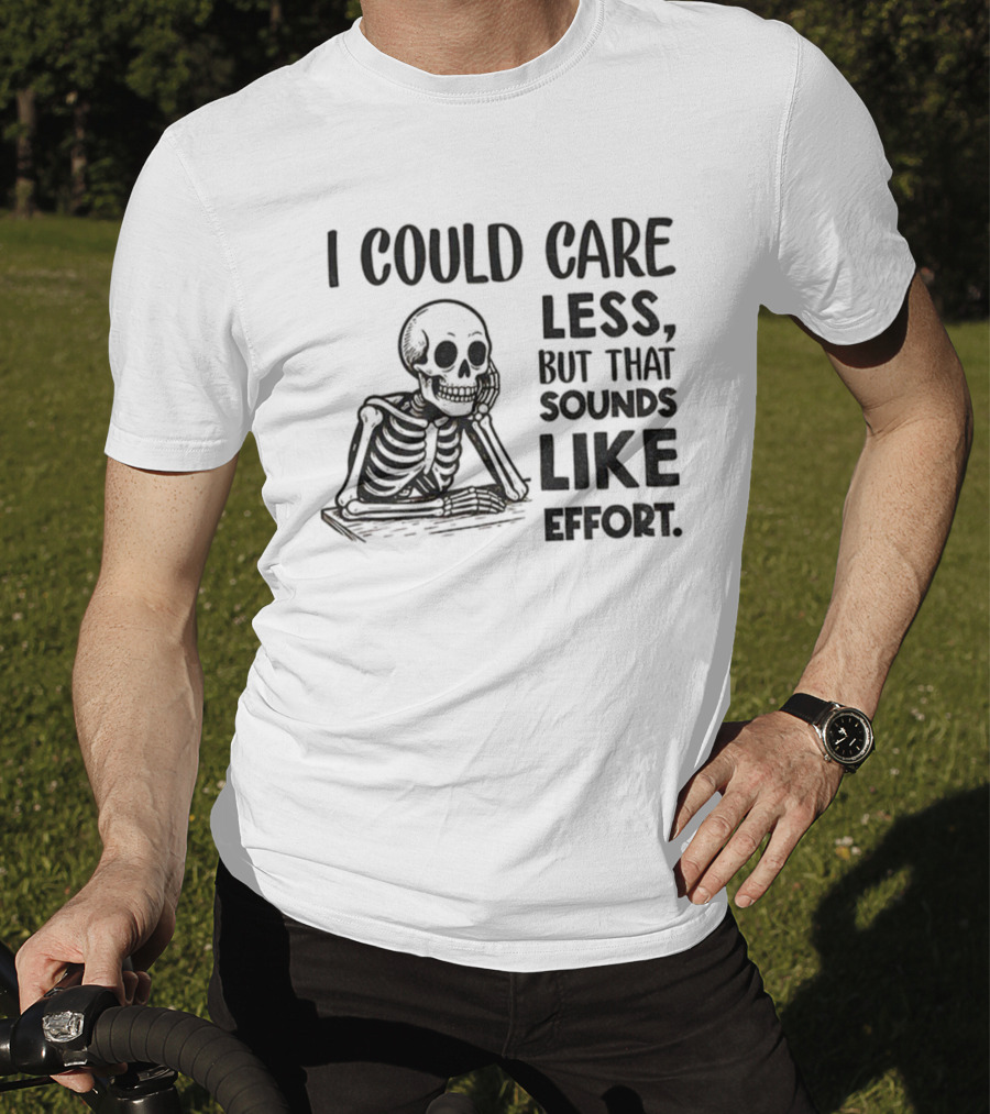 Skeleton I Could Care Less Sounds Like Effort T-Shirt