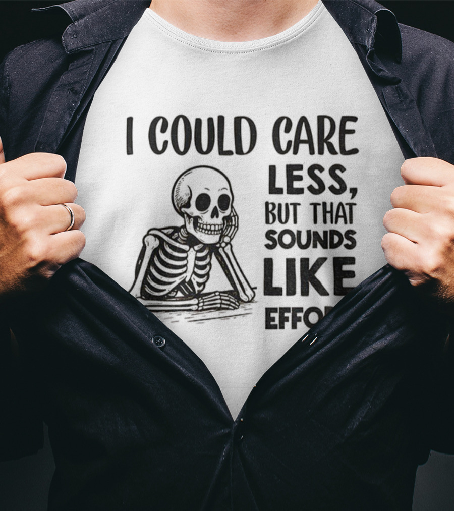 Skeleton I Could Care Less Sounds Like Effort T-Shirt