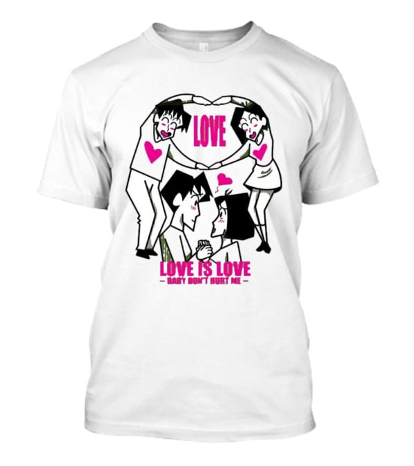 Love Is Love Baby Don't Hurt Me True Love T-Shirt