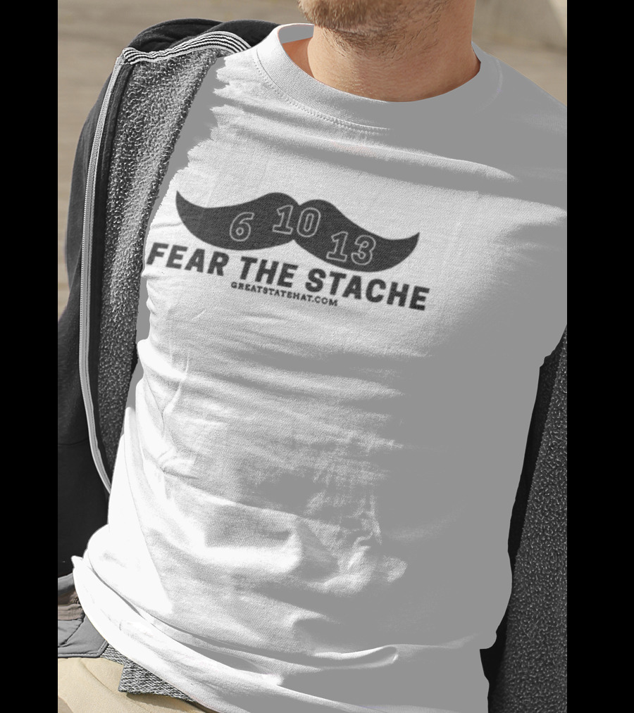 Fear The Stache 6 10 13 Greatstatehat Mustache Design T-Shirt