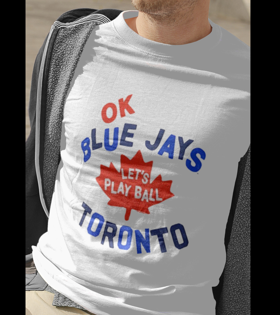 Toronto Blue Jays OK Let's Play Ball Maple Leaf Canada T-Shirt