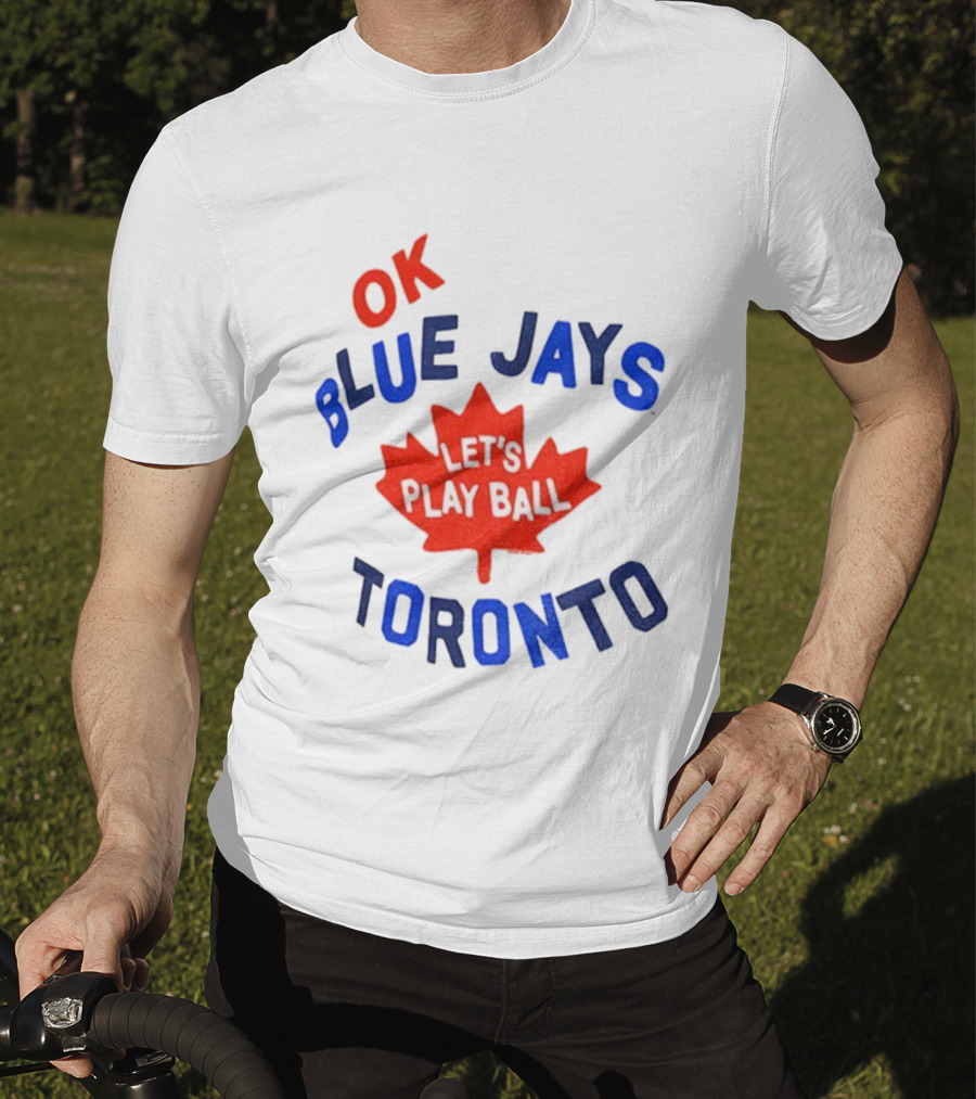 Toronto Blue Jays OK Let's Play Ball Maple Leaf Canada T-Shirt
