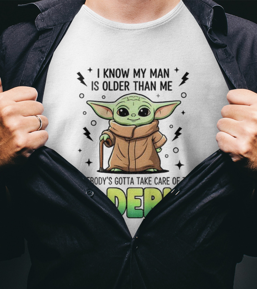 Baby Yoda I Know My Man Is Older Than Me Somebody's Gotta Take Care Of The Elderly T-Shirt