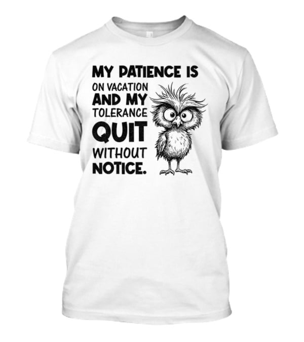 My Patience Is On Vacation My Tolerance Quit Without Notice Owl T-Shirt