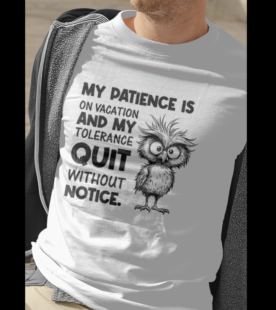 My Patience Is On Vacation My Tolerance Quit Without Notice Owl T-Shirt