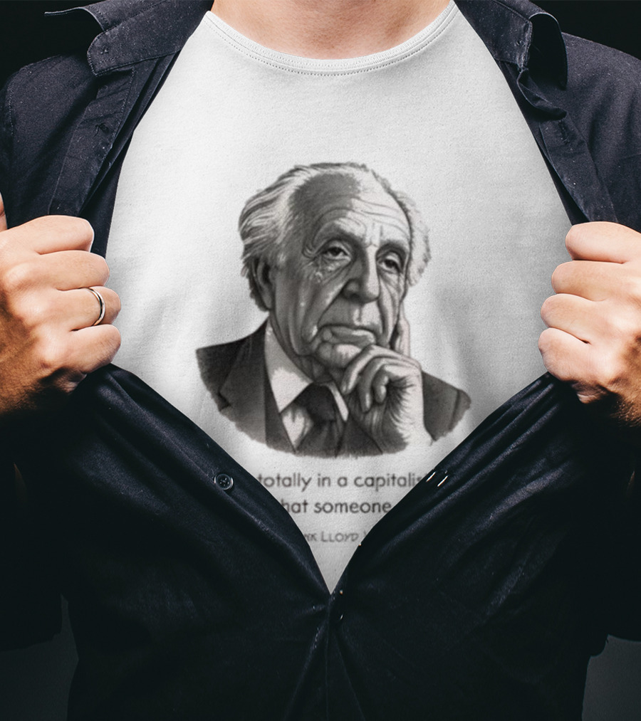 Frank Lloyd Wright I Believe Totally In A Capitalist System I Only Wish Someone Would Try It T-Shirt