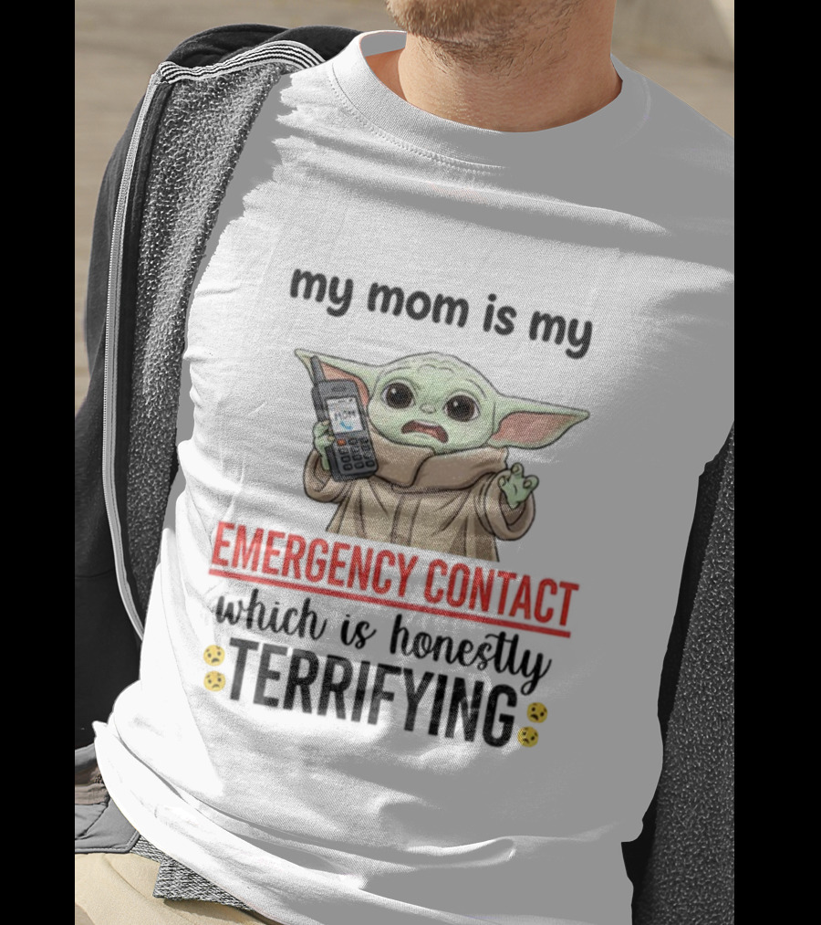 Baby Yoda My Mom Is My Emergency Contact Honestly Terrifying T-Shirt