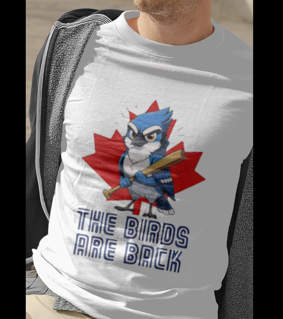 Blue Jays The Birds Are Back Baseball Humor Canada Maple Leaf T-Shirt