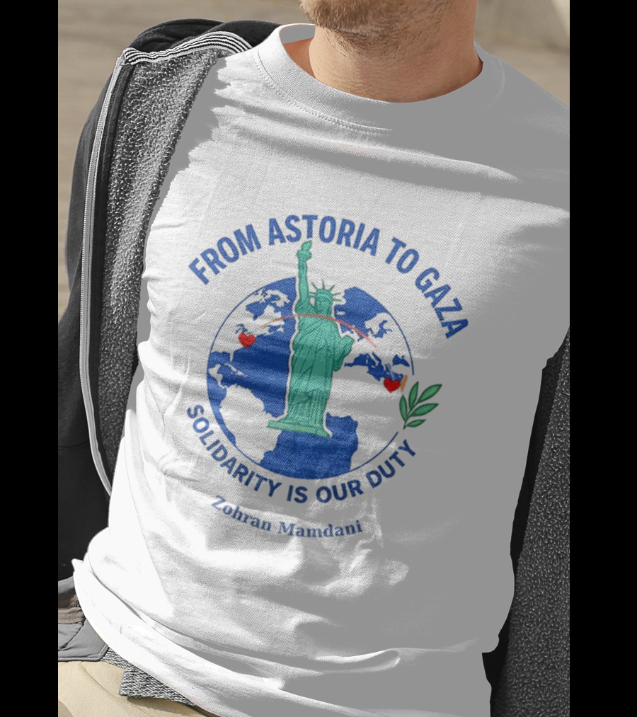 From Astoria To Gaza Solidarity Is Our Duty Zohran Mamdani Statue Of Liberty T-Shirt