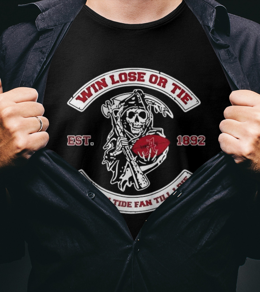 Win Lose Or Tie Crimson Tide Fan Till I Die Est 1892 Grim Reaper T-Shirt