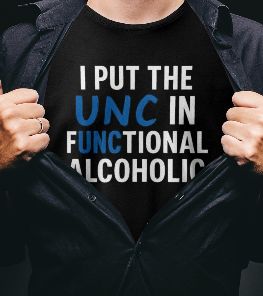 I Put The UNC In Functional Alcoholic Phrase T-Shirt