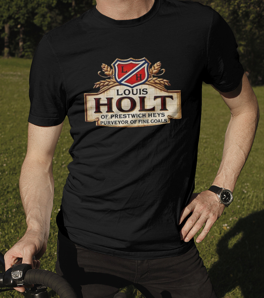 Louis Holt Of Prestwich Heys Purveyor Of Fine Goals T-Shirt