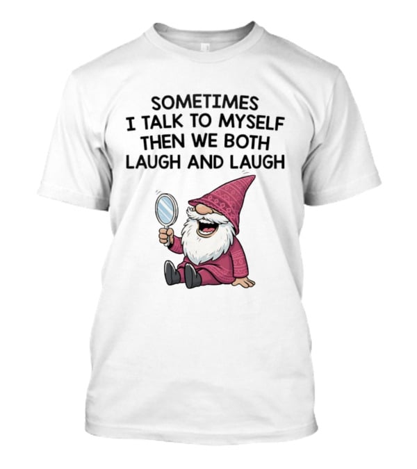 Gnome Sometimes I Talk To Myself Mirror Laughing Gnome T-Shirt
