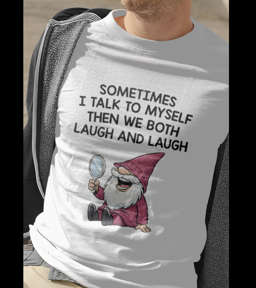 Gnome Sometimes I Talk To Myself Mirror Laughing Gnome T-Shirt