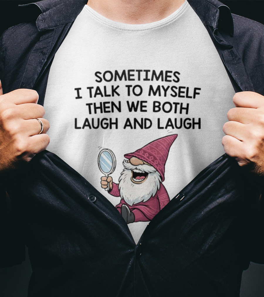 Gnome Sometimes I Talk To Myself Mirror Laughing Gnome T-Shirt