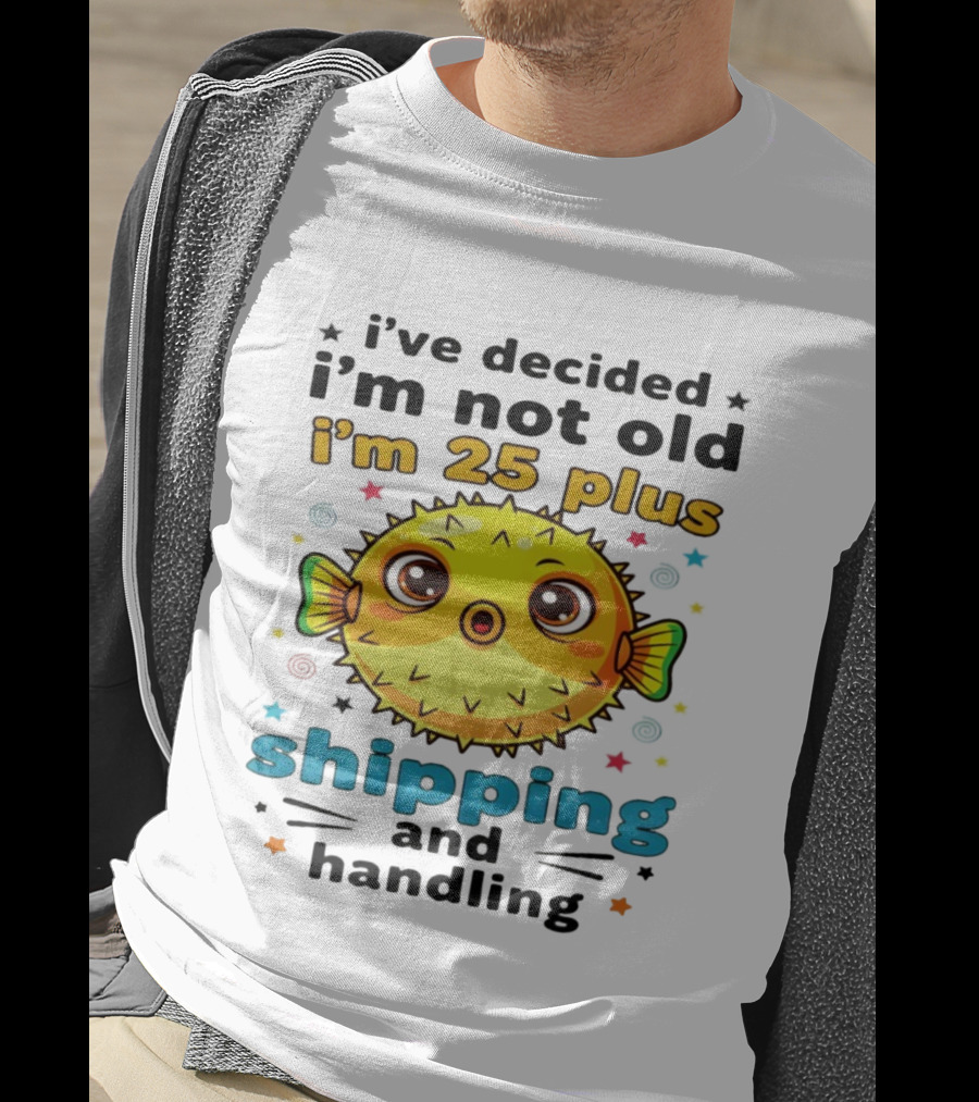 I've Decided I'm Not Old I'm 25 Plus Shipping And Handling Pufferfish T-Shirt