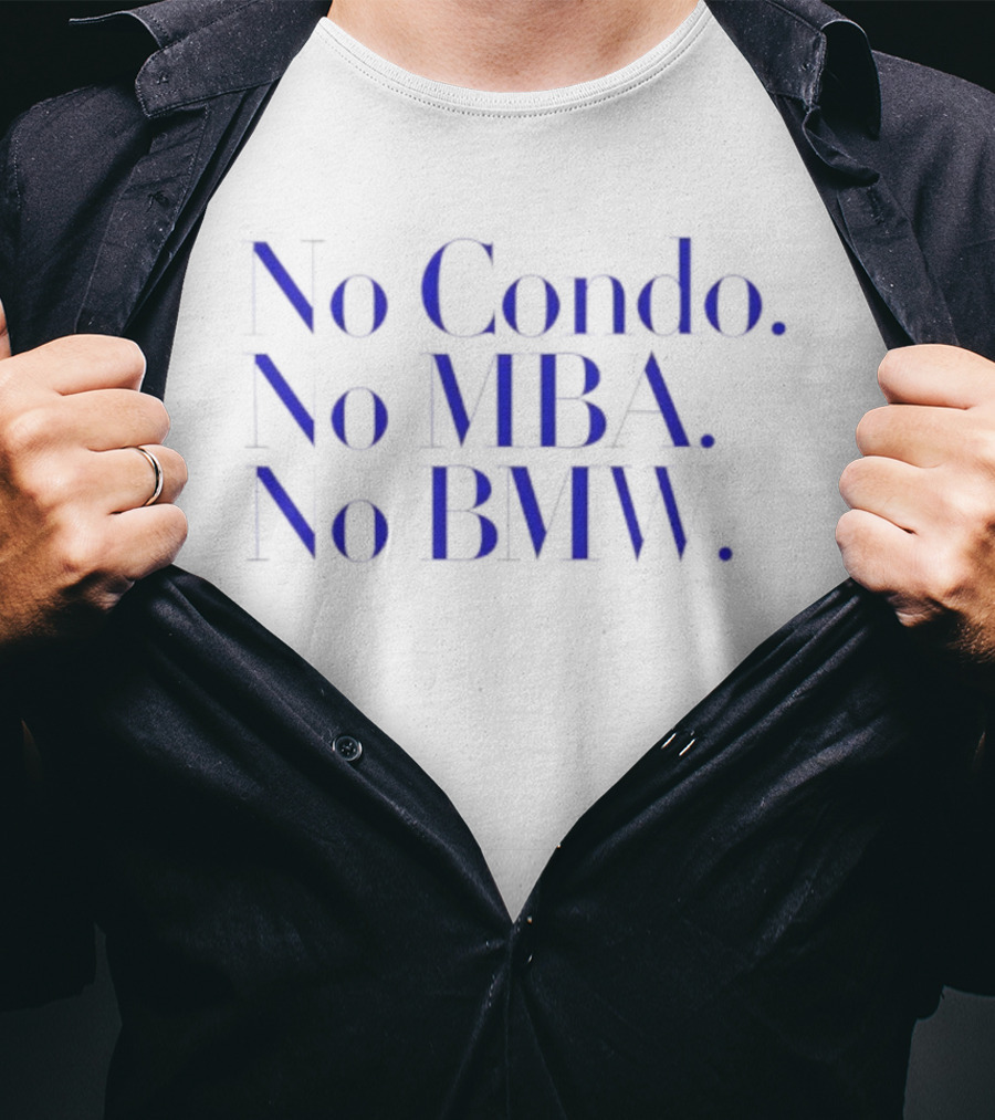 No Condo No MBA No BMW Statement On Minimalist Lifestyle T-Shirt