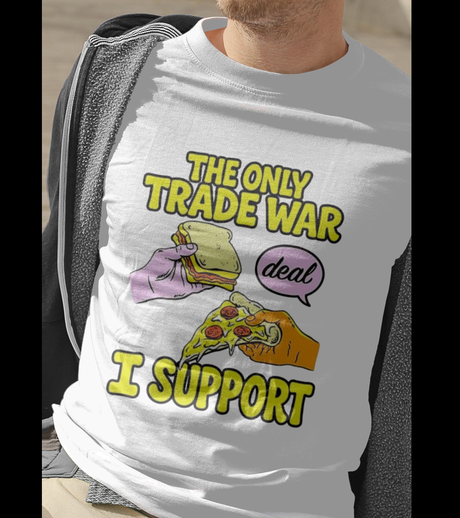 The Only Trade War I Support Sandwich And Pizza Deal T-Shirt