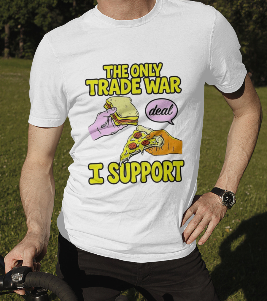 The Only Trade War I Support Sandwich And Pizza Deal T-Shirt