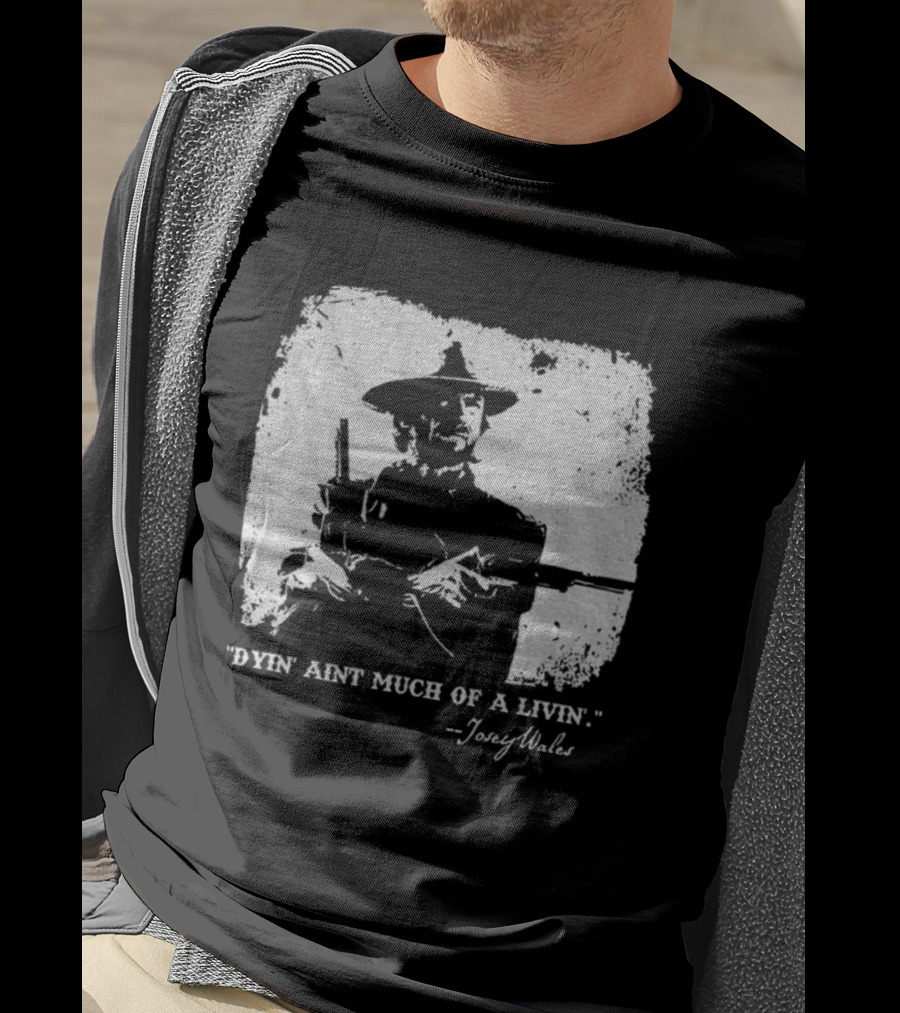 Josey Wales Dying Ain't Much Of A Living Quote T-Shirt