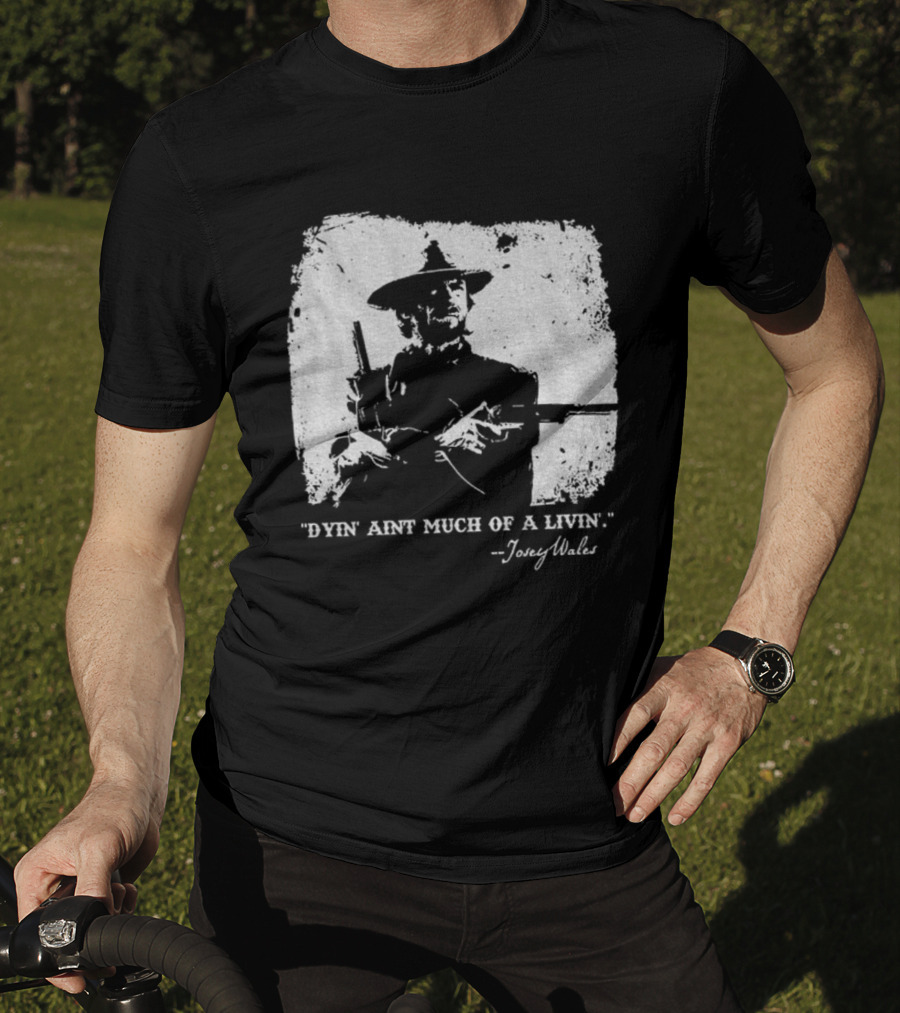 Josey Wales Dying Ain't Much Of A Living Quote T-Shirt