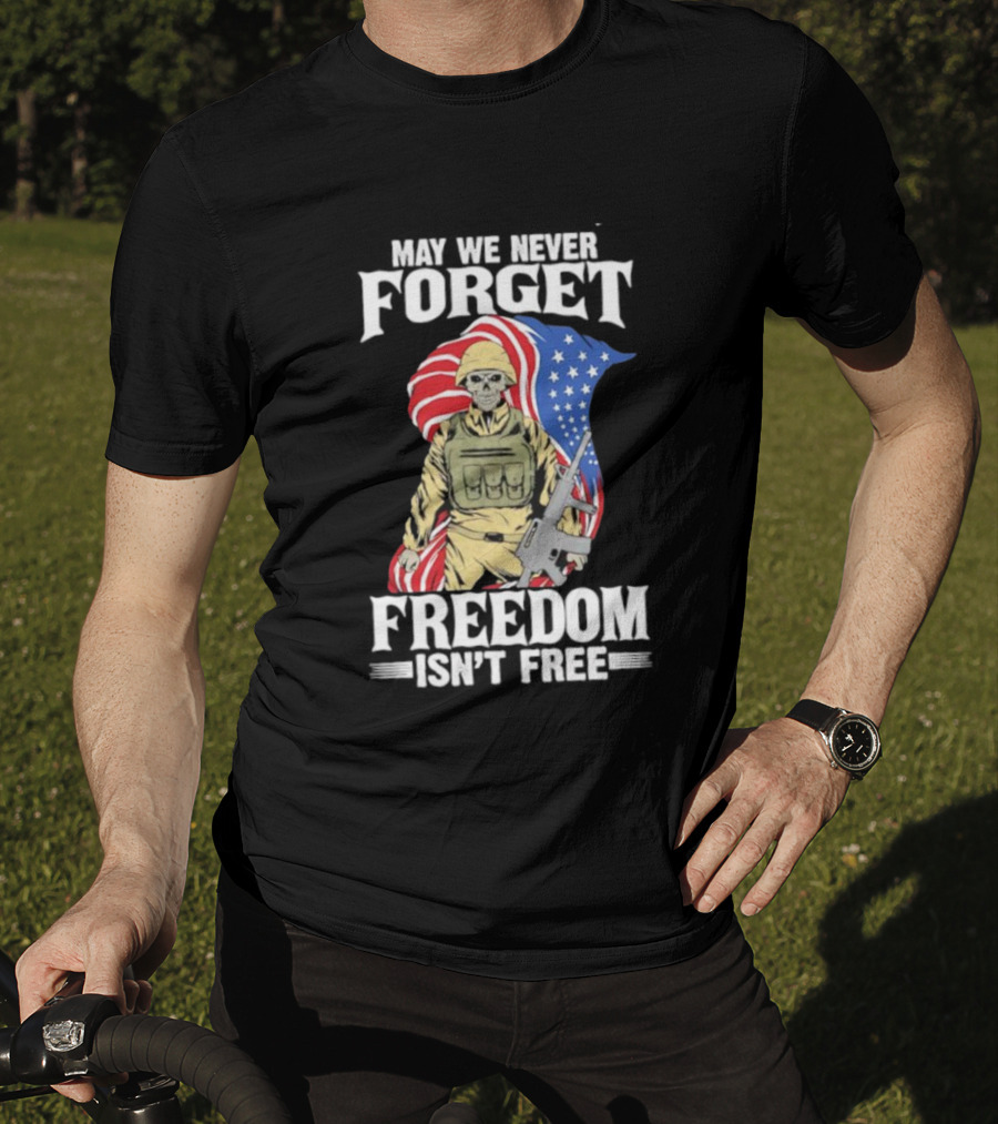 May We Never Forget Freedom Isn’t Free Skeleton Soldier American Flag T-Shirt