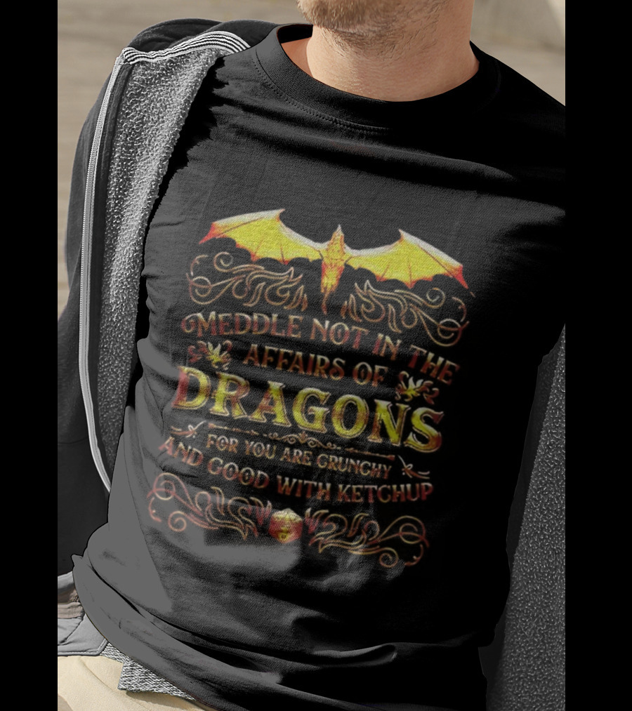 Meddle Not In The Affairs Of Dragons For You Are Crunchy And Good With Ketchup Dragon Wings T-Shirt
